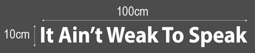 It Aint Weak To Speak Bold Font White Decal Sticker Approximately 100 x 10cm